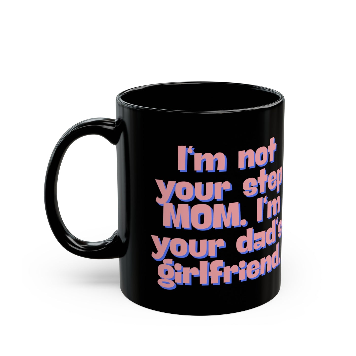 I'm Not Your Step Mom Black Mug 11oz