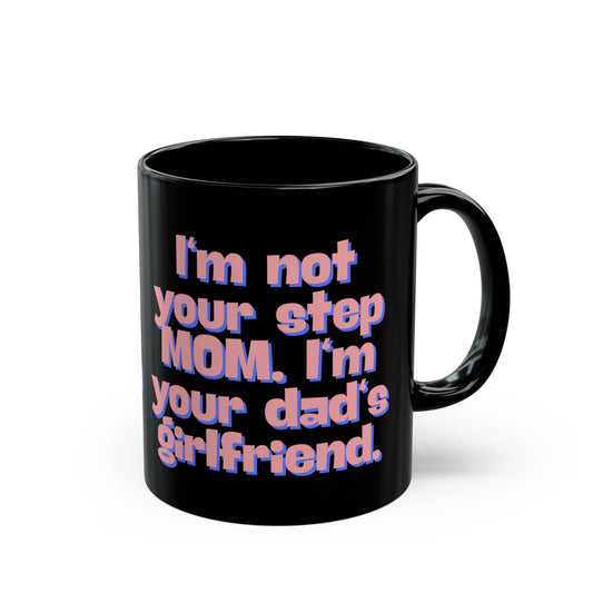 I'm Not Your Step Mom Black Mug 11oz